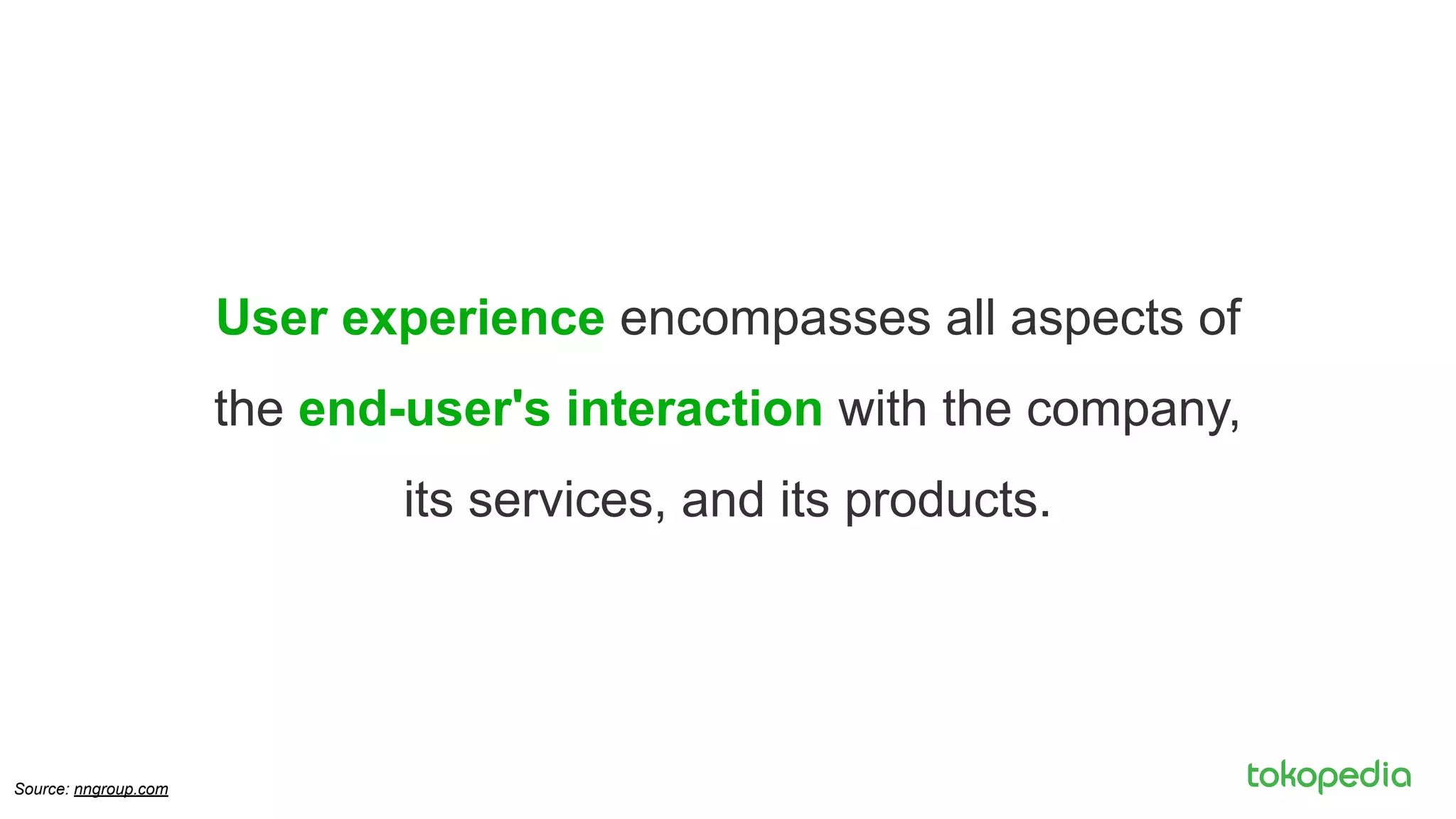 User experience encompasses all aspects of
the end-user's interaction with the company,
its services, and its products.
Source: nngroup.com
 