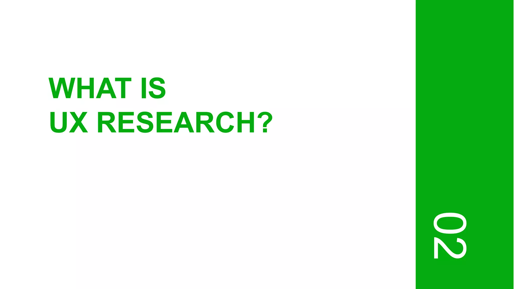02
WHAT IS
UX RESEARCH?
 