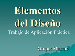 Elementos del Diseño Trabajo de Aplicación Práctica Grupo: Maktub 