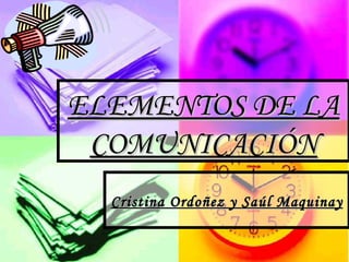 ELEMENTOS DE LA COMUNICACIÓN Cristina Ordoñez y Saúl Maquinay 