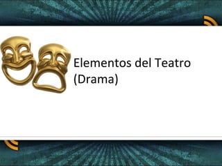Elementos del Teatro
(Drama)
 