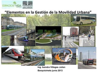 Ing. Isandra Villegas Julien
Barquisimeto junio 2013
“Elementos en la Gestión de la Movilidad Urbana”
 