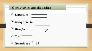  Espessura
 Comprimento
 Direção
 Cor
 Quantidade
Características da linha:
 