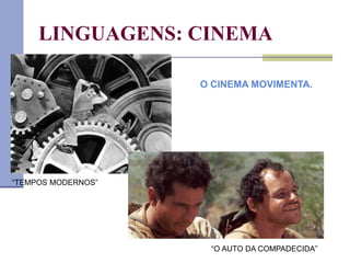 LINGUAGENS: CINEMA
“O AUTO DA COMPADECIDA”
“TEMPOS MODERNOS”
O CINEMA MOVIMENTA.
 