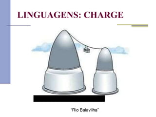 LINGUAGENS: CHARGE
“Rio Balavilha”
 