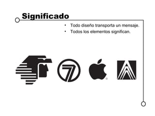 Significado
         •    Todo diseño transporta un mensaje.
         •    Todos los elementos significan.
 