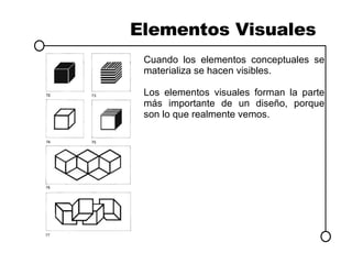 Elementos Visuales Cuando los elementos conceptuales se materializa se hacen visibles. Los elementos visuales forman la parte más importante de un diseño, porque son lo que realmente vemos. 