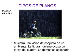 TIPOS DE PLANOS Muestra una visión de conjunto de un ambiente. La figura humana ocupa un tercio del cuadro. Lo demás es escenario.  PLANO  GENERAL 