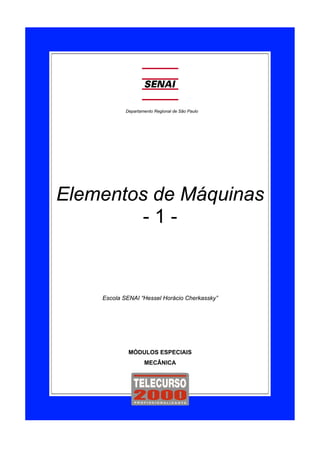 Departamento Regional de São Paulo 
Elementos de Máquinas 
- 1 - 
Escola SENAI “Hessel Horácio Cherkassky” 
MÓDULOS ESPECIAIS 
MECÂNICA 
 