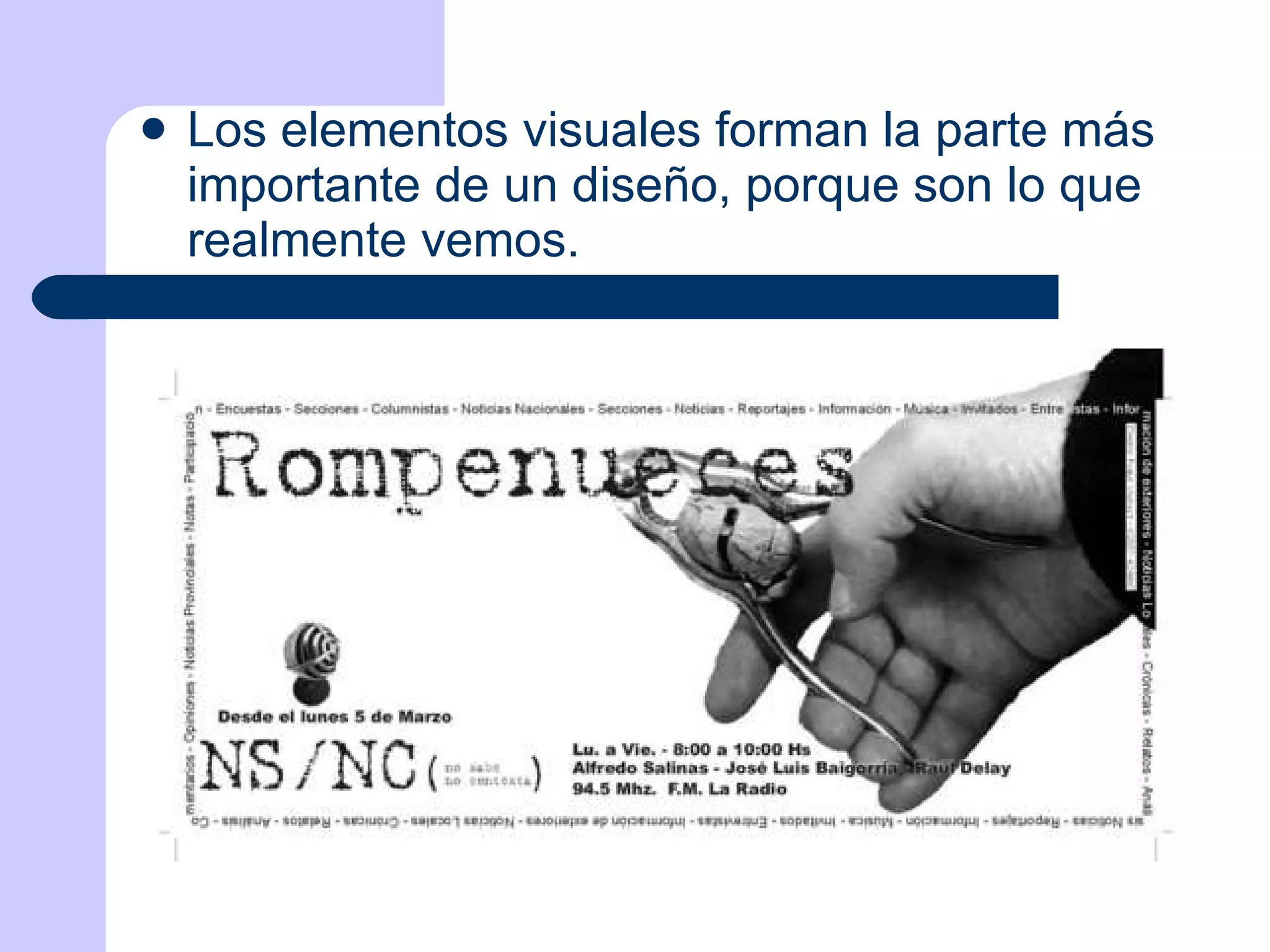 Los elementos visuales forman la parte más importante de un diseño, porque son lo que realmente vemos. 