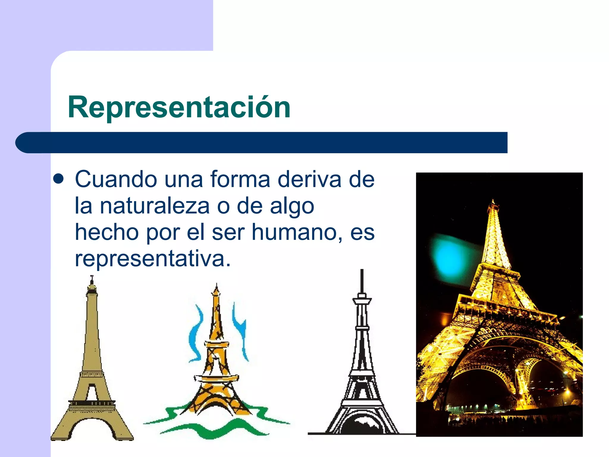 Representación Cuando una forma deriva de la naturaleza o de algo hecho por el ser humano, es representativa.  