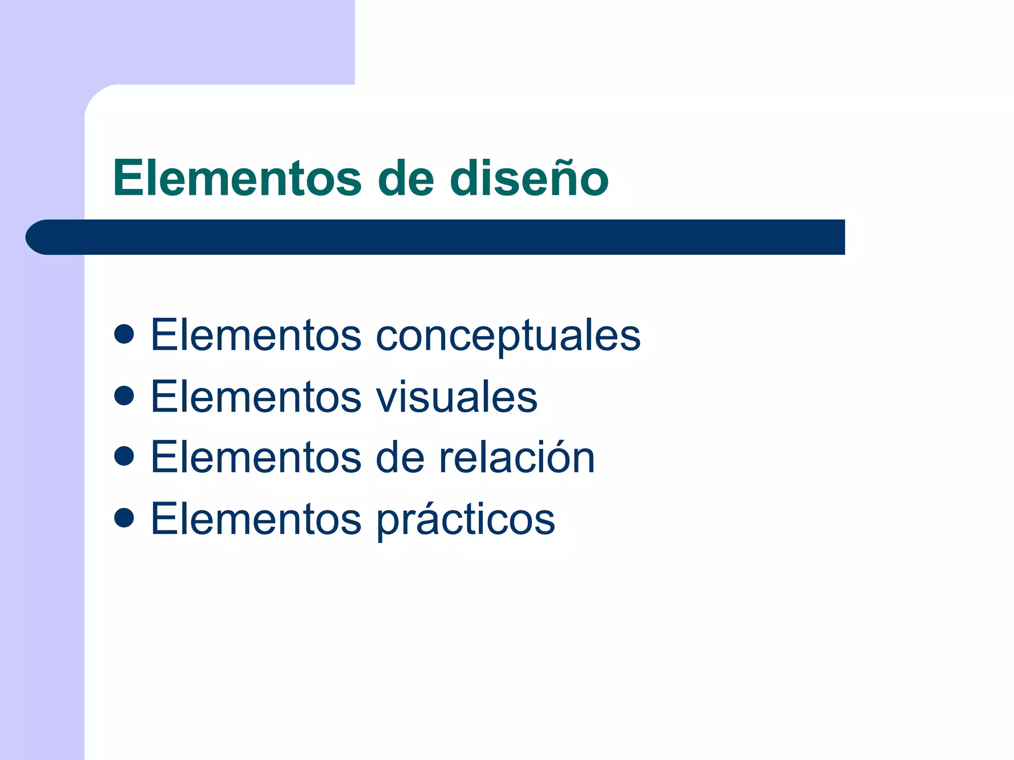 Elementos de diseño Elementos conceptuales Elementos visuales Elementos de relación   Elementos prácticos 