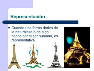 Representación Cuando una forma deriva de la naturaleza o de algo hecho por el ser humano, es representativa.  