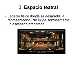 3.  Espacio teatral   Espacio físico donde se desarrolla la representación. No exige, forzosamente, un escenario preparado.   