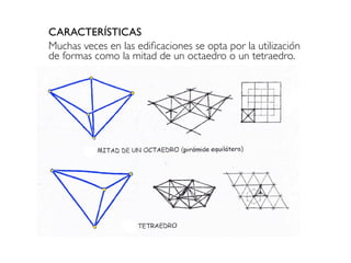 CARACTERÍSTICAS
Muchas veces en las edificaciones se opta por la utilización
de formas como la mitad de un octaedro o un tetraedro.
 