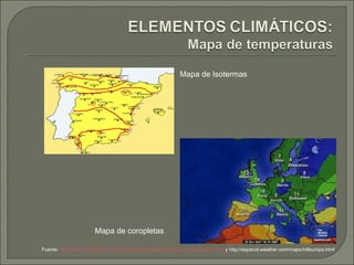 Mapa de Isotermas Mapa de coropletas Fuente:  http://www.proteccioncivil.org/informes/manueltrujillo/inun_ciudadreal_2.htm  y  http://espanol.weather.com/maps/intleuropa.html 