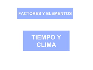 TIEMPO Y
CLIMA
FACTORES Y ELEMENTOS
Imagen del diario digital elmundo.com
 