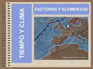 TIEMPO
Y
CLIMA
FACTORES Y ELEMENTOS
Imagen del diario digital elmundo.com
 