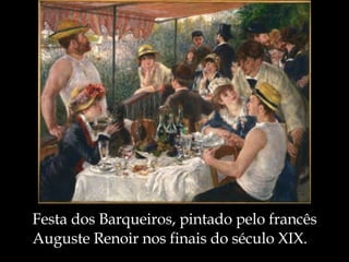 Festa dos Barqueiros, pintado pelo francês Auguste Renoir nos finais do século XIX. 