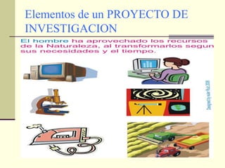 Elementos de un PROYECTO DE
INVESTIGACION
 