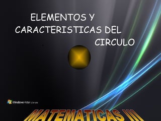 ELEMENTOS Y CARACTERISTICAS DEL  .  CIRCULO MATEMATICAS III 