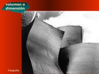Fotografía
volumen o
dimensión
 