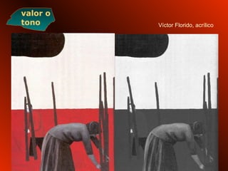 Víctor Florido, acrílico
valor o
tono
 