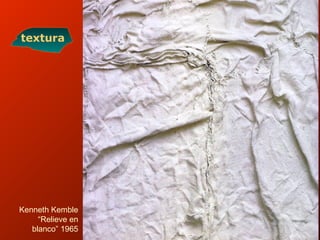 textura
Kenneth Kemble
“Relieve en
blanco” 1965
 