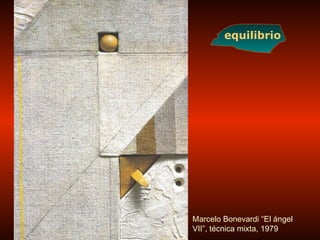 equilibrio
Marcelo Bonevardi “El ángel
VII”, técnica mixta, 1979
 
