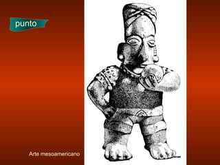 Arte mesoamericano
punto
 