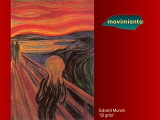 Edvard Munch
“El grito”
movimiento
 