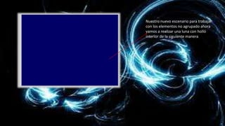 Nuestro nuevo escenario para trabajar
con los elementos no agrupado ahora
vamos a realizar una luna con holló
interior de la siguiente manera
 