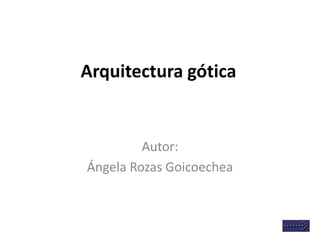 Arquitectura gótica
Autor:
Ángela Rozas Goicoechea
 