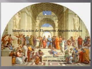 REPUBLICA BOLIVARIANA DE VENEZUELA
MINISTERIO DEL PODER POPULAR PARA
LA EDUCACION SUPERIOR
UNIVERSIDAD POLITECNICA SANTIAGO MARIÑO
HISTORIA DE LA ARQUITECTURA II

Identificación de Elementos Arquitectónicos

ALUMNO: TIBISAY GUEDEZ
C.I: 9.628.350
PROF. ARQ. ESTELA AGUILAR

 
