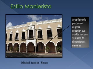 arco de medio
punto en el
registro
superior, que
se alternan con
ventanas de
dimensiones
menores
Valladolid, Yucatán - México
 