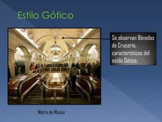 Se observan Bóvedas
de Crucería,
características del
estilo Gótico.
Metro de Moscú
 