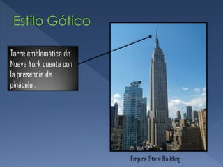 Torre emblemática de
Nueva York cuenta con
la presencia de
pináculo .
Empire State Building
 