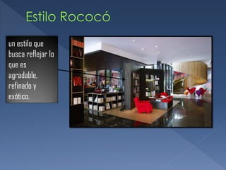 un estilo que
busca reflejar lo
que es
agradable,
refinado y
exótico.
 