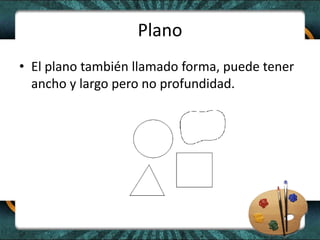 PlanoEl plano también llamado forma, puede tener ancho y largo pero no profundidad. 