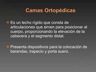 Es un lecho rígido que consta de articulaciones que sirven para posicionar al cuerpo, proporcionando la elevación de la cabecera y el segmento distal.  Presenta dispositivos para la colocación de barandas, trapecio y porta suero. 