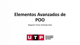 Elementos Avanzados de
POO
Magister Víctor Andrade Soto
 
