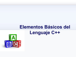 Elementos Básicos del
Lenguaje C++
 