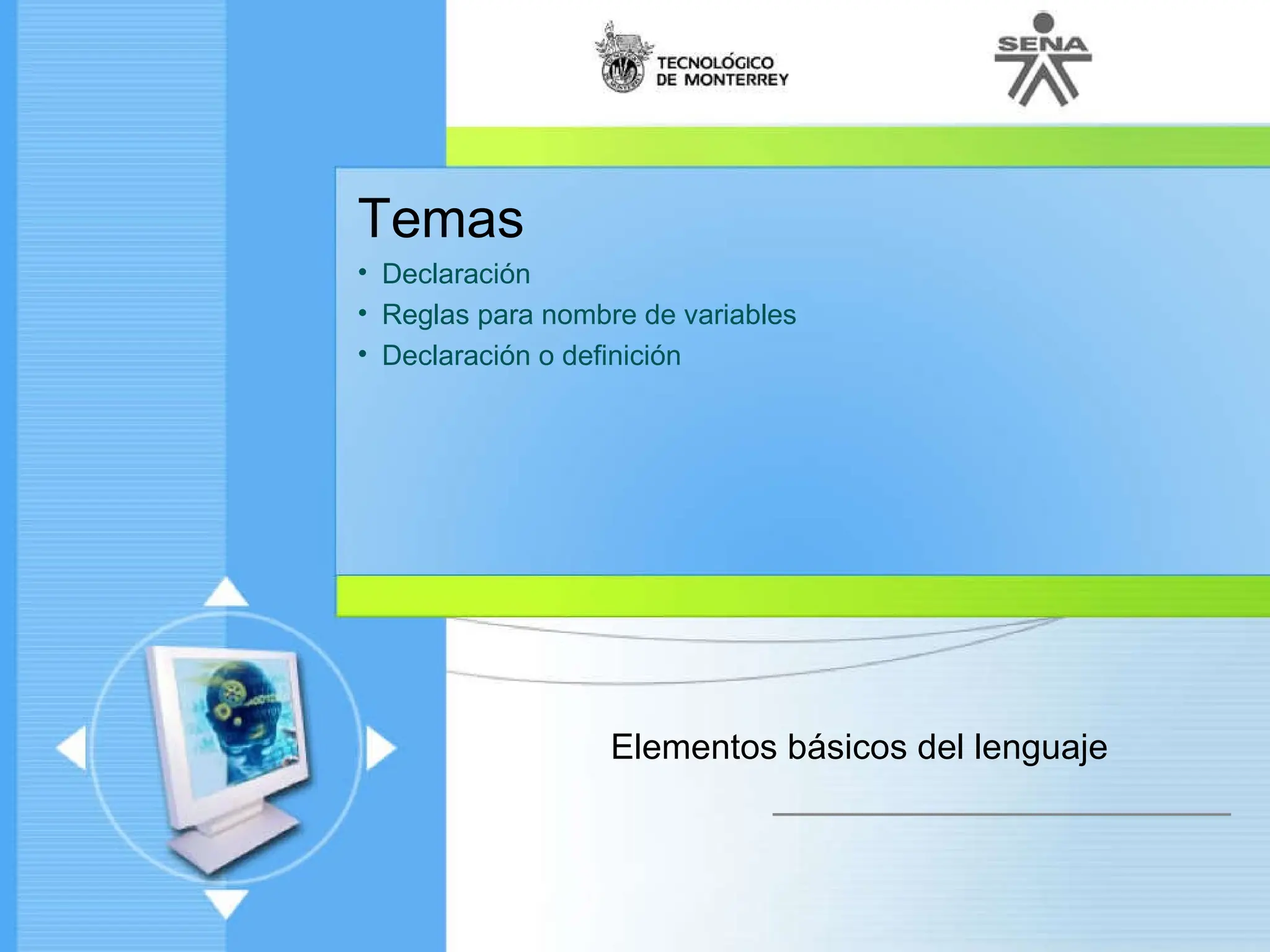 Administración de Proyectos de desarrollo de Software
Ciclo de vida de un proyecto
Enfoque moderno
Temas
• Declaración
• Reglas para nombre de variables
• Declaración o definición
Elementos básicos del lenguaje
 