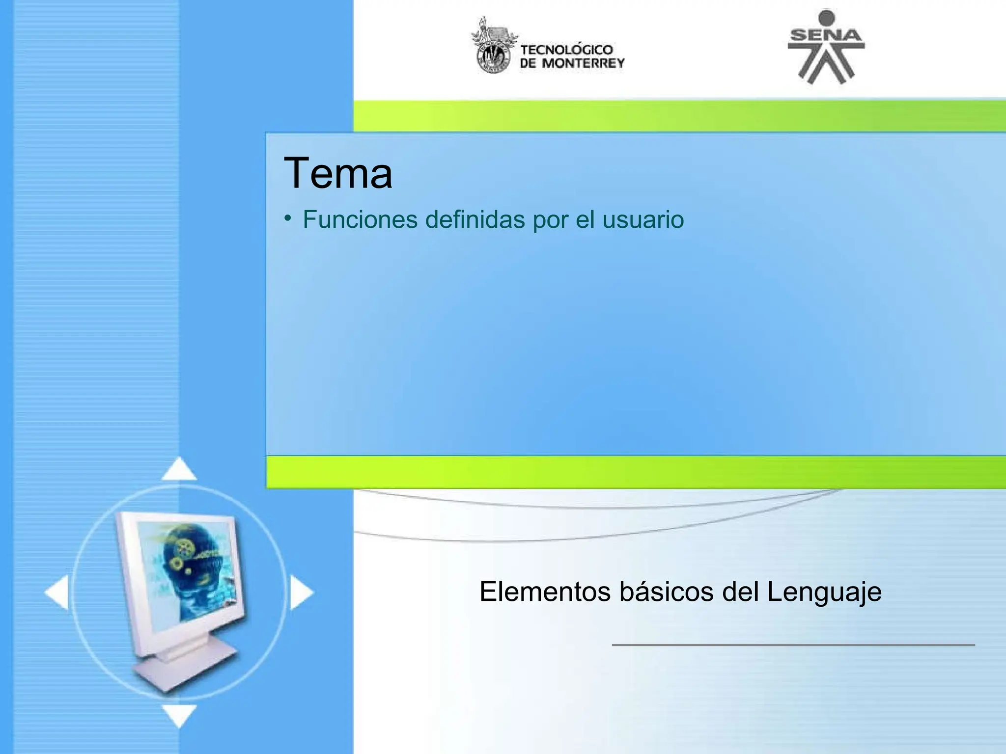 Administración de Proyectos de desarrollo de Software
Ciclo de vida de un proyecto
Enfoque moderno
Tema
• Funciones definidas por el usuario
Elementos básicos del Lenguaje
 