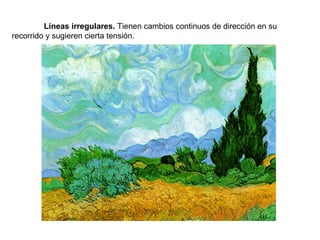Líneas irregulares.  Tienen cambios continuos de dirección en su recorrido y sugieren cierta tensión. 