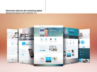 Elementos básicos del marketing digital
Elementos básicos del marketing 2.0
 