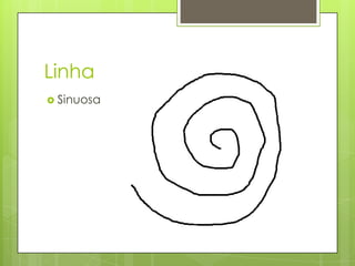 Linha
 Sinuosa
 
