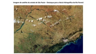 Imagem de satélite do estado de São Paulo – Destaque para a Bacia hidrográfica do Rio Paraná
 