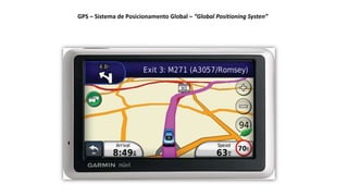 GPS – Sistema de Posicionamento Global – “Global Positioning Systen”
 