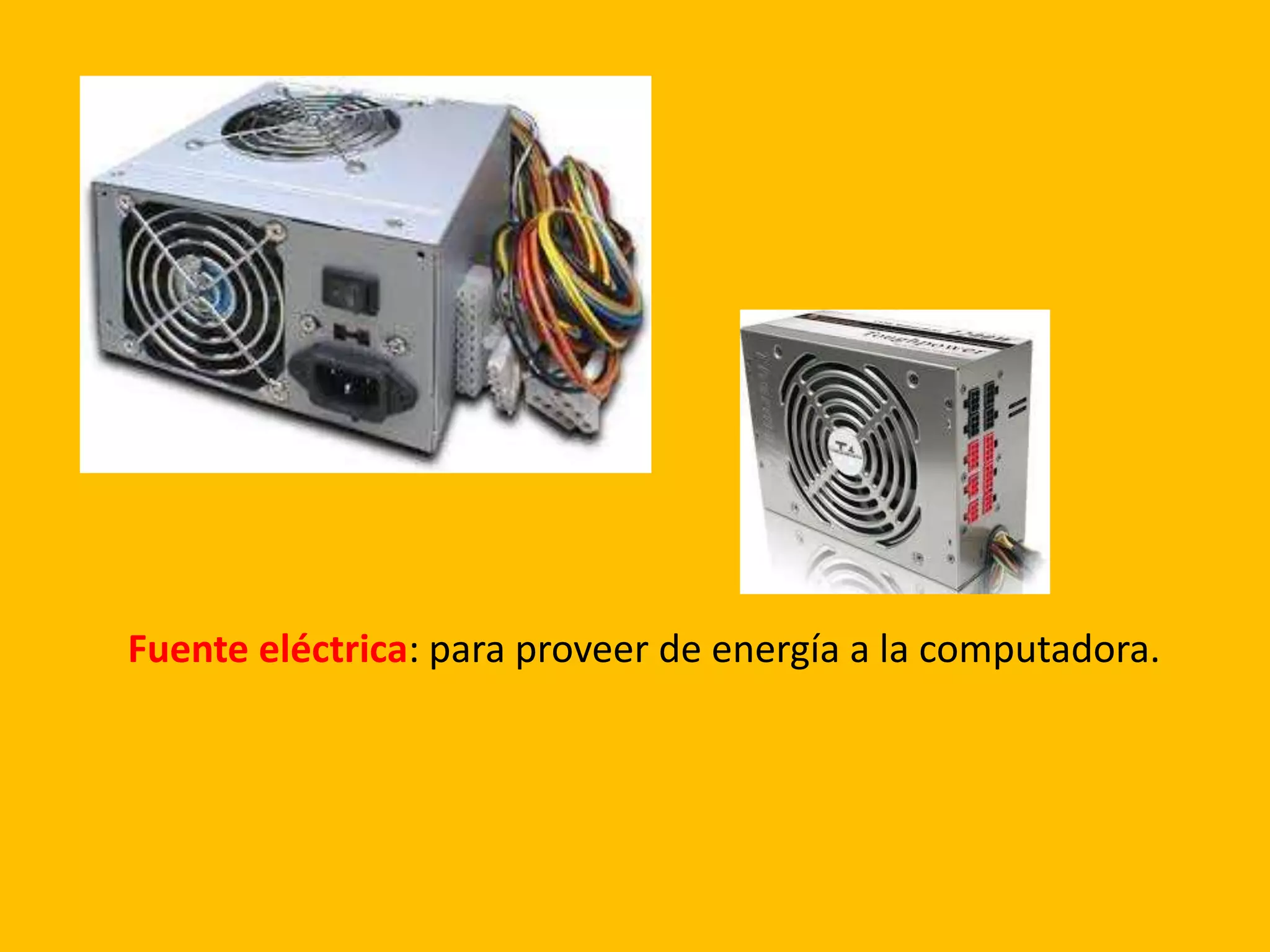 Fuente eléctrica: para proveer de energía a la computadora.
 